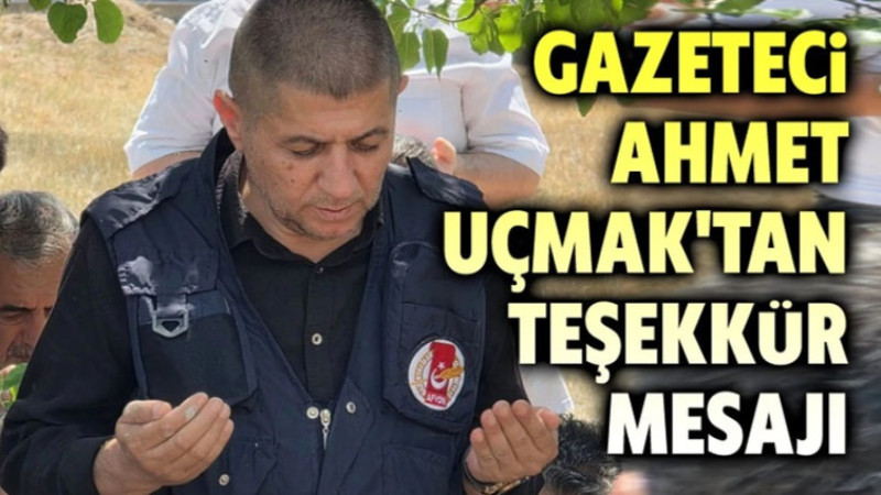 Gazeteci Ahmet Uçmak, kendisine destek olan herkese teşekkür etti