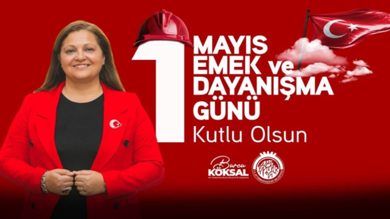 Köksal, 1 Mayıs Emek ve Dayanışma Günü dolayısıyla bir mesaj yayımladı